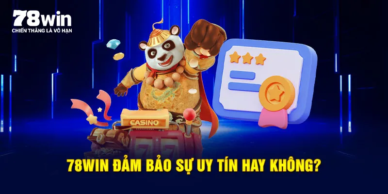 78WIN đảm bảo sự uy tín hay không?
