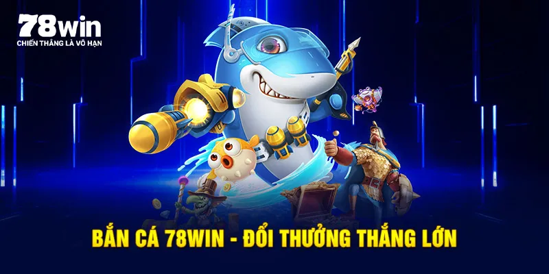 Bắn cá 78WIN - Đổi thưởng thắng lớn