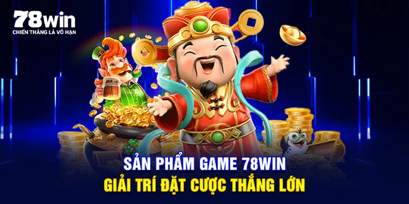 Sản phẩm game 78WIN giải trí đặt cược thắng lớn